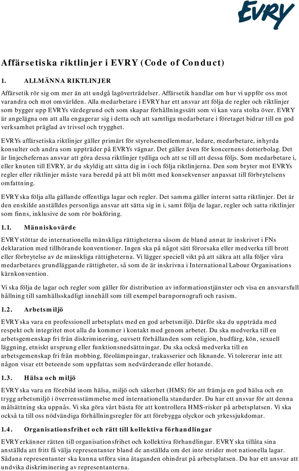 EVRY är angelägna om att alla engagerar sig i detta och att samtliga medarbetare i företaget bidrar till en god verksamhet präglad av trivsel och trygghet.