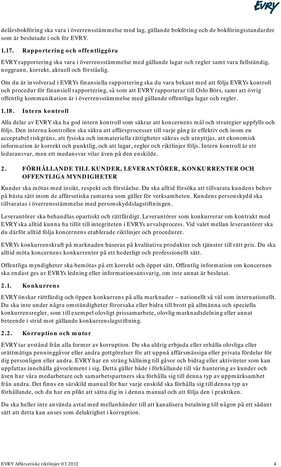 Om du är involverad i EVRYs finansiella rapportering ska du vara bekant med att följa EVRYs kontroll och procedur för finansiell rapportering, så som att EVRY rapporterar till Oslo Börs, samt att