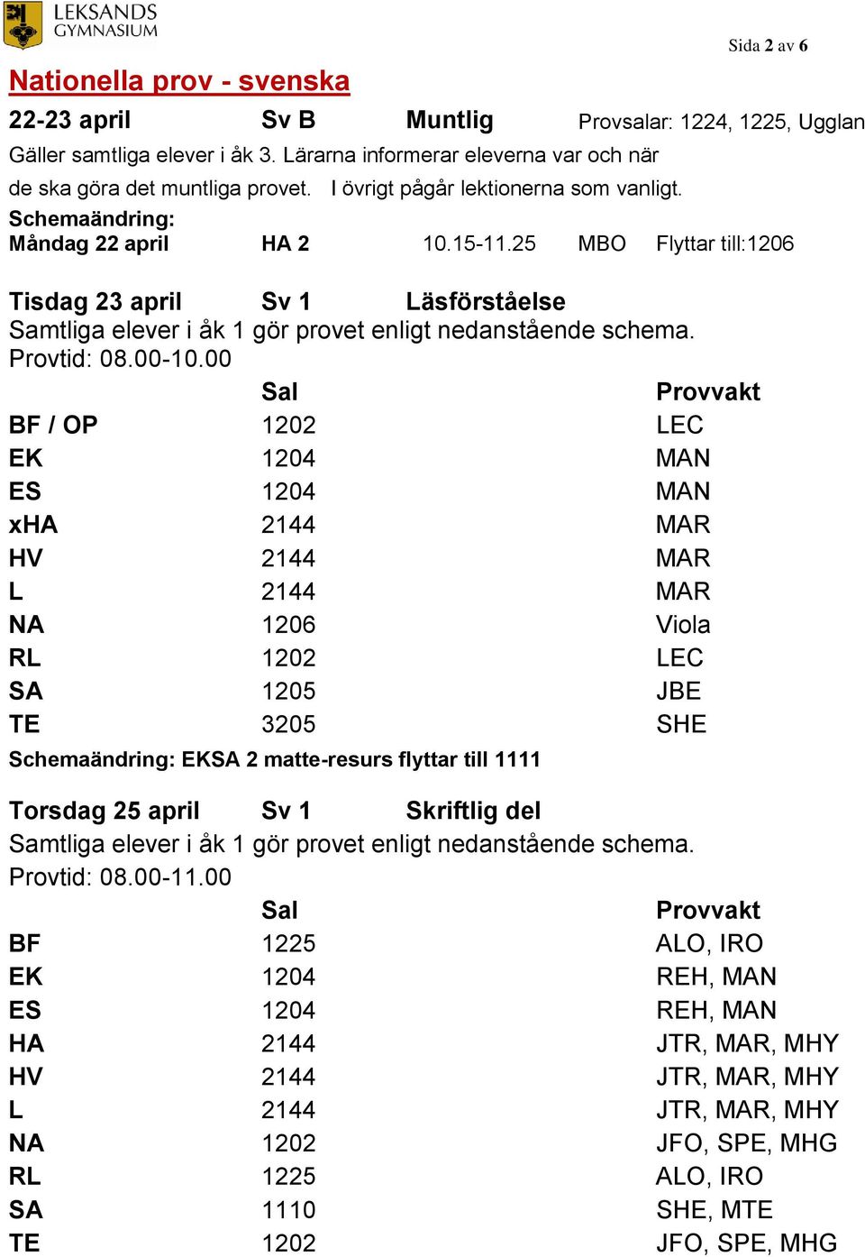 25 MBO Flyttar till:1206 Tisdag 23 april Sv 1 Läsförståelse Samtliga elever i åk 1 gör provet enligt nedanstående schema. Provtid: 08.00-10.