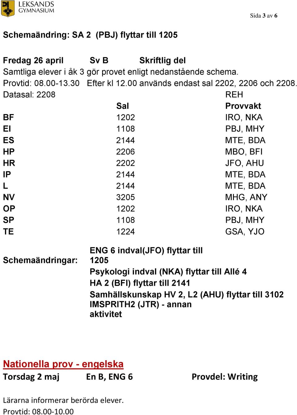 Datasal: 2208 REH BF 1202 IRO, NKA EI 1108 PBJ, MHY ES 2144 MTE, BDA HP 2206 MBO, BFI HR 2202 JFO, AHU IP 2144 MTE, BDA L 2144 MTE, BDA NV 3205 MHG, ANY OP 1202 IRO, NKA SP 1108 PBJ, MHY TE