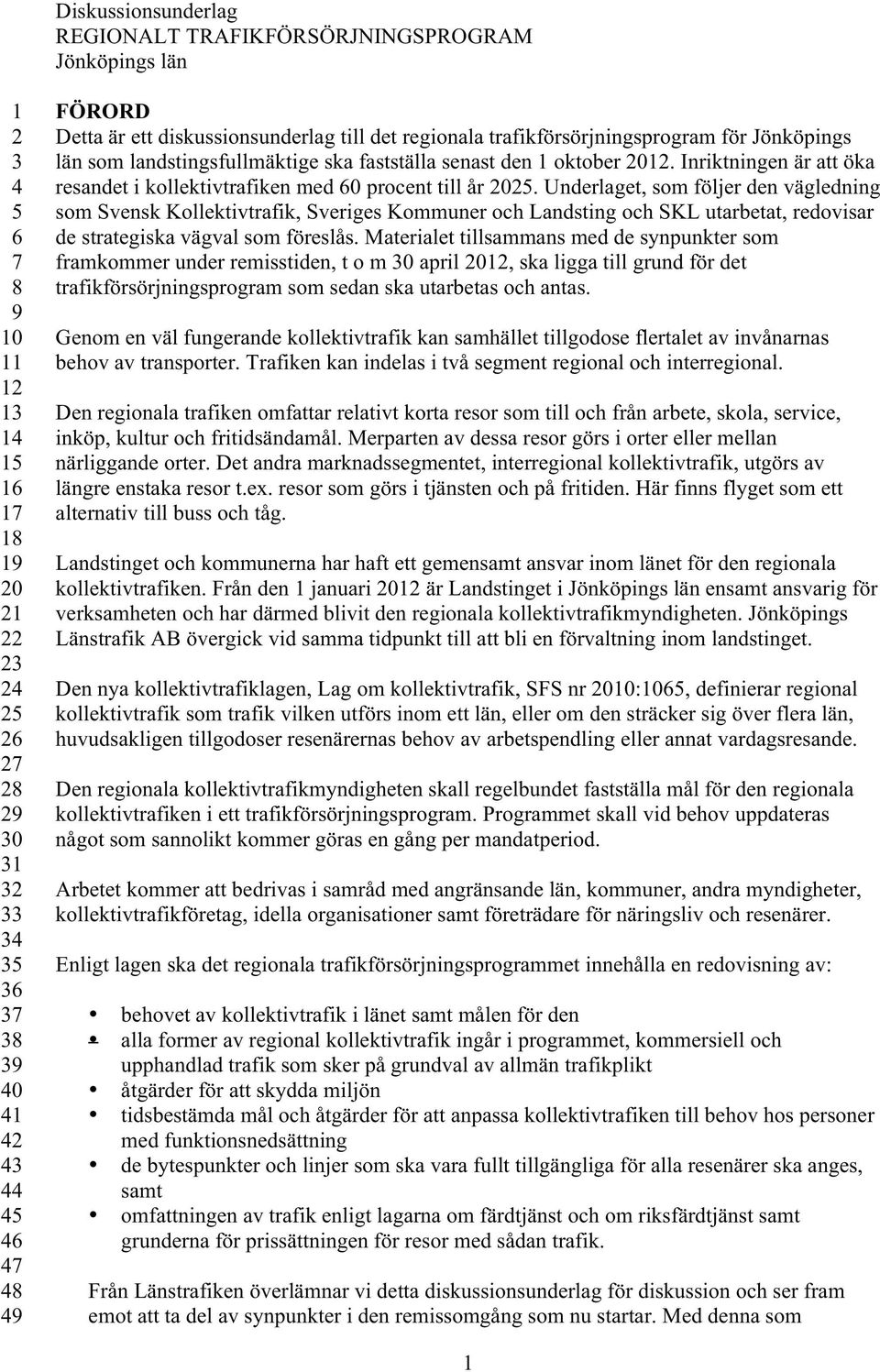 Underlaget, som följer den vägledning som Svensk Kollektivtrafik, Sveriges Kommuner och Landsting och SKL utarbetat, redovisar de strategiska vägval som föreslås.
