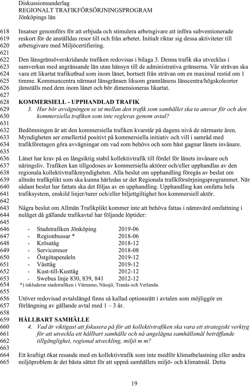 Initialt riktar sig dessa aktiviteter till arbetsgivare med Miljöcertifiering. Den länsgränsöverskridande trafiken redovisas i bilaga 3.