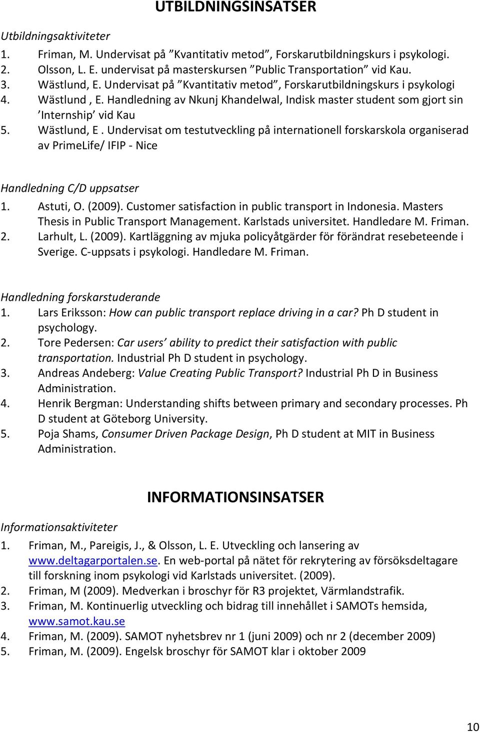 Wästlund, E. Undervisat om testutveckling på internationell forskarskola organiserad av PrimeLife/ IFIP Nice Handledning C/D uppsatser 1. Astuti, O. (2009).