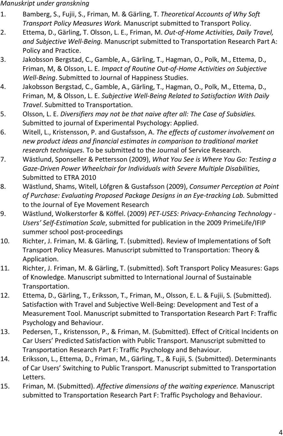 Jakobsson Bergstad, C., Gamble, A., Gärling, T., Hagman, O., Polk, M., Ettema, D., Friman, M, & Olsson, L. E. Impact of Routine Out of Home Activities on Subjective Well Being.