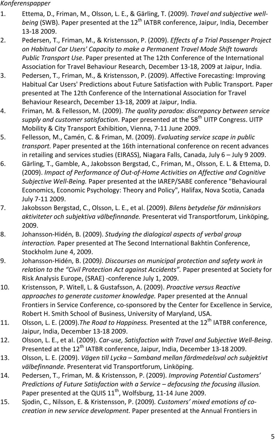 Effects of a Trial Passenger Project on Habitual Car Users' Capacity to make a Permanent Travel Mode Shift towards Public Transport Use.