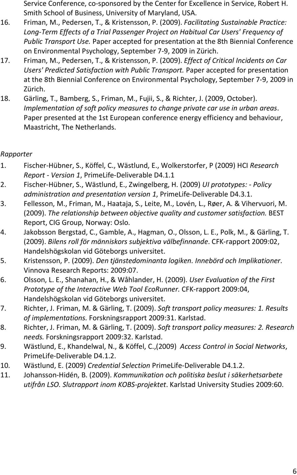 Paper accepted for presentation at the 8th Biennial Conference on Environmental Psychology, September 7 9, 2009 in Zürich. 17. Friman, M., Pedersen, T., & Kristensson, P. (2009).