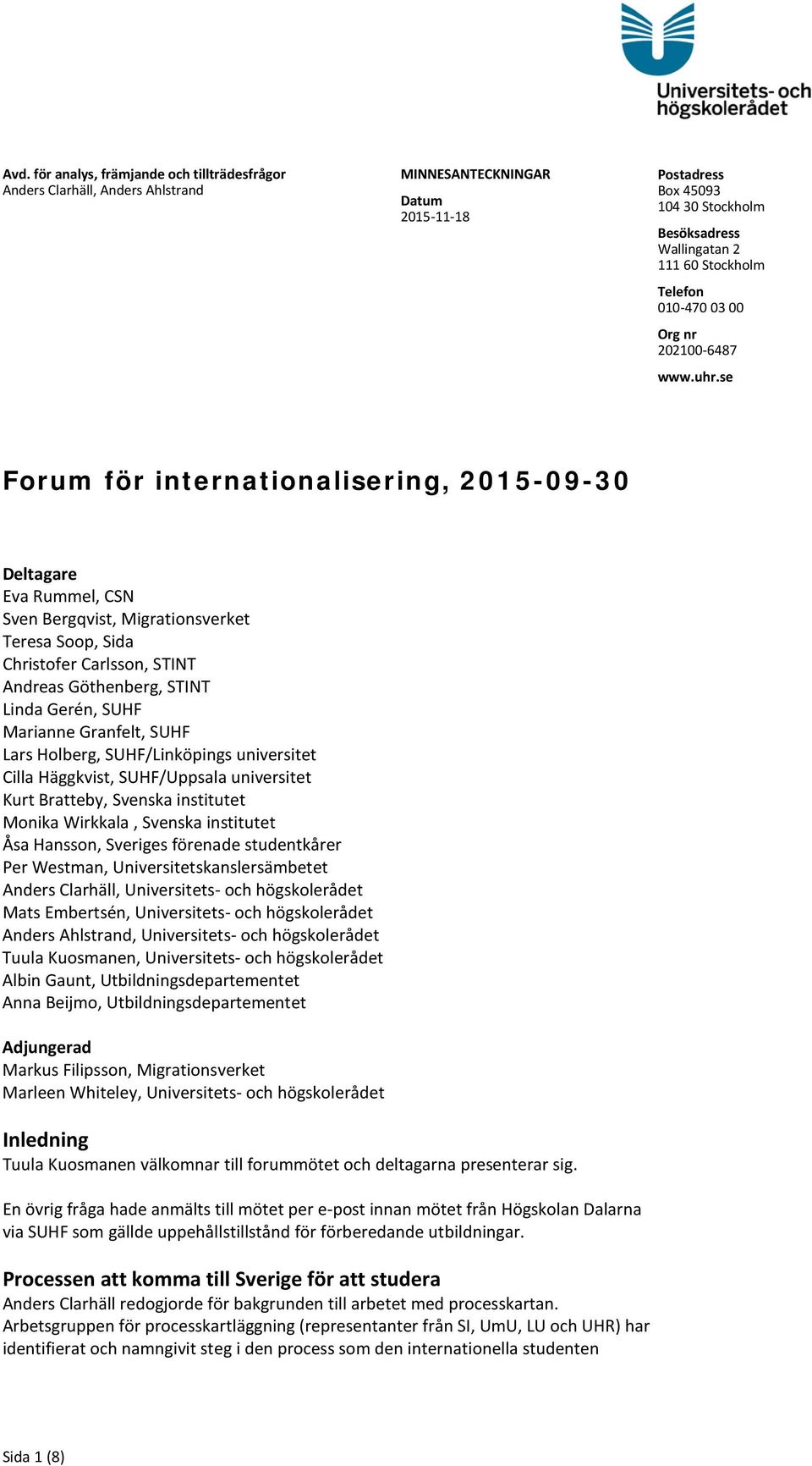 se Forum för internationalisering, 2015-09-30 Deltagare Eva Rummel, CSN Sven Bergqvist, Migrationsverket Teresa Soop, Sida Christofer Carlsson, STINT Andreas Göthenberg, STINT Linda Gerén, SUHF