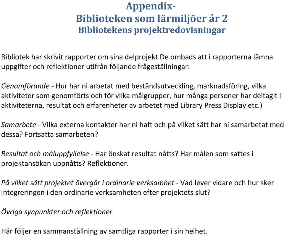 aktiviteterna, resultat och erfarenheter av arbetet med Library Press Display etc.) Samarbete - Vilka externa kontakter har ni haft och på vilket sätt har ni samarbetat med dessa?