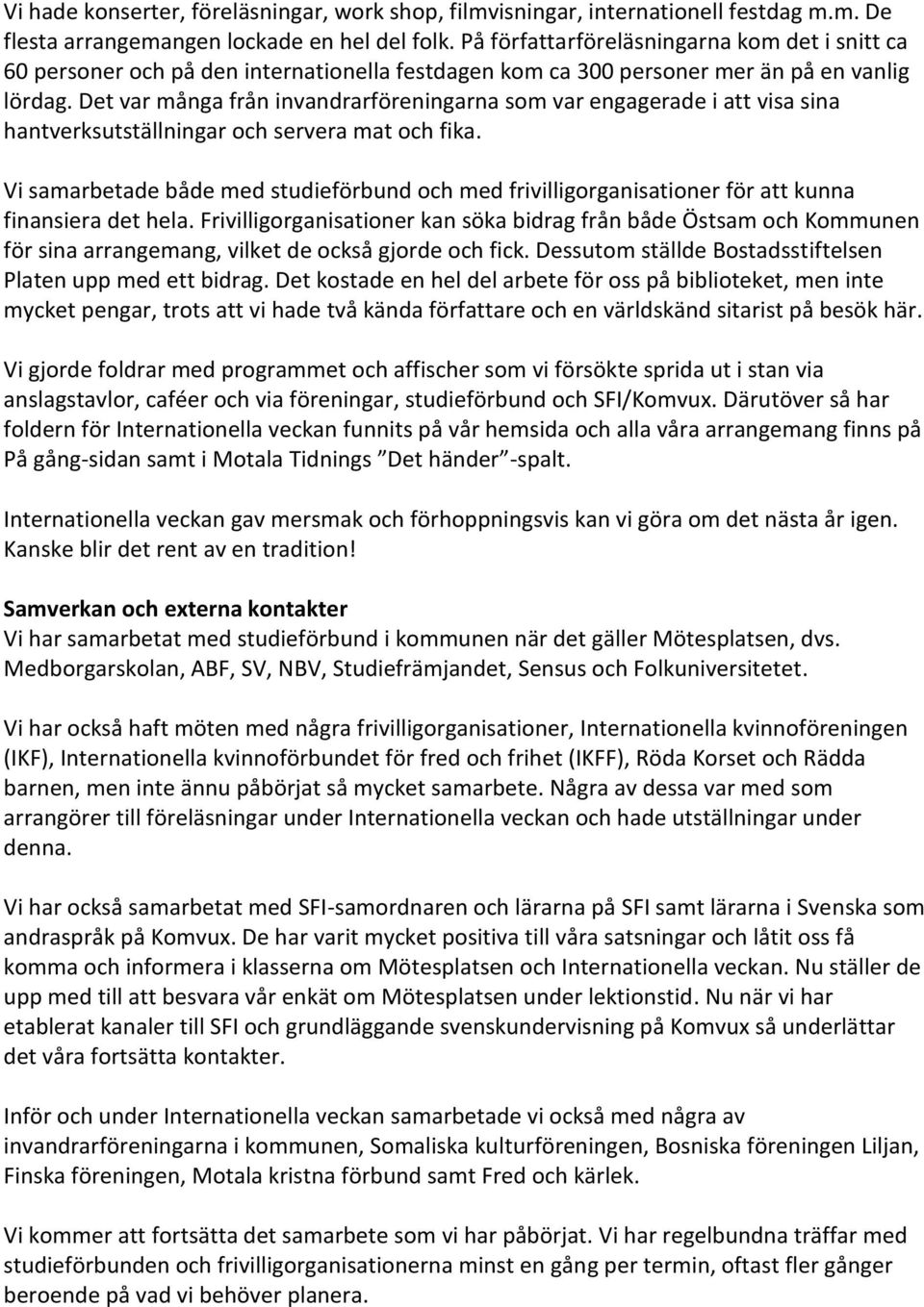 Det var många från invandrarföreningarna som var engagerade i att visa sina hantverksutställningar och servera mat och fika.