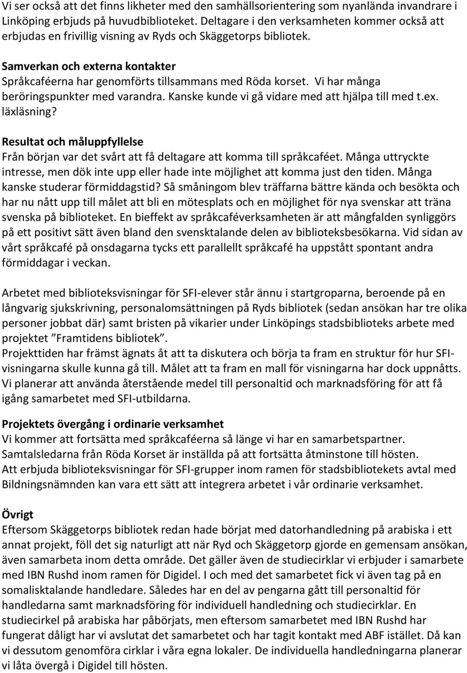 Vi har många beröringspunkter med varandra. Kanske kunde vi gå vidare med att hjälpa till med t.ex. läxläsning?