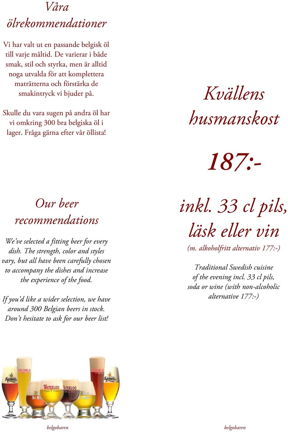 Skulle du vara sugen på andra öl har vi omkring 300 bra belgiska öl i lager. Fråga gärna efter vår öllista!