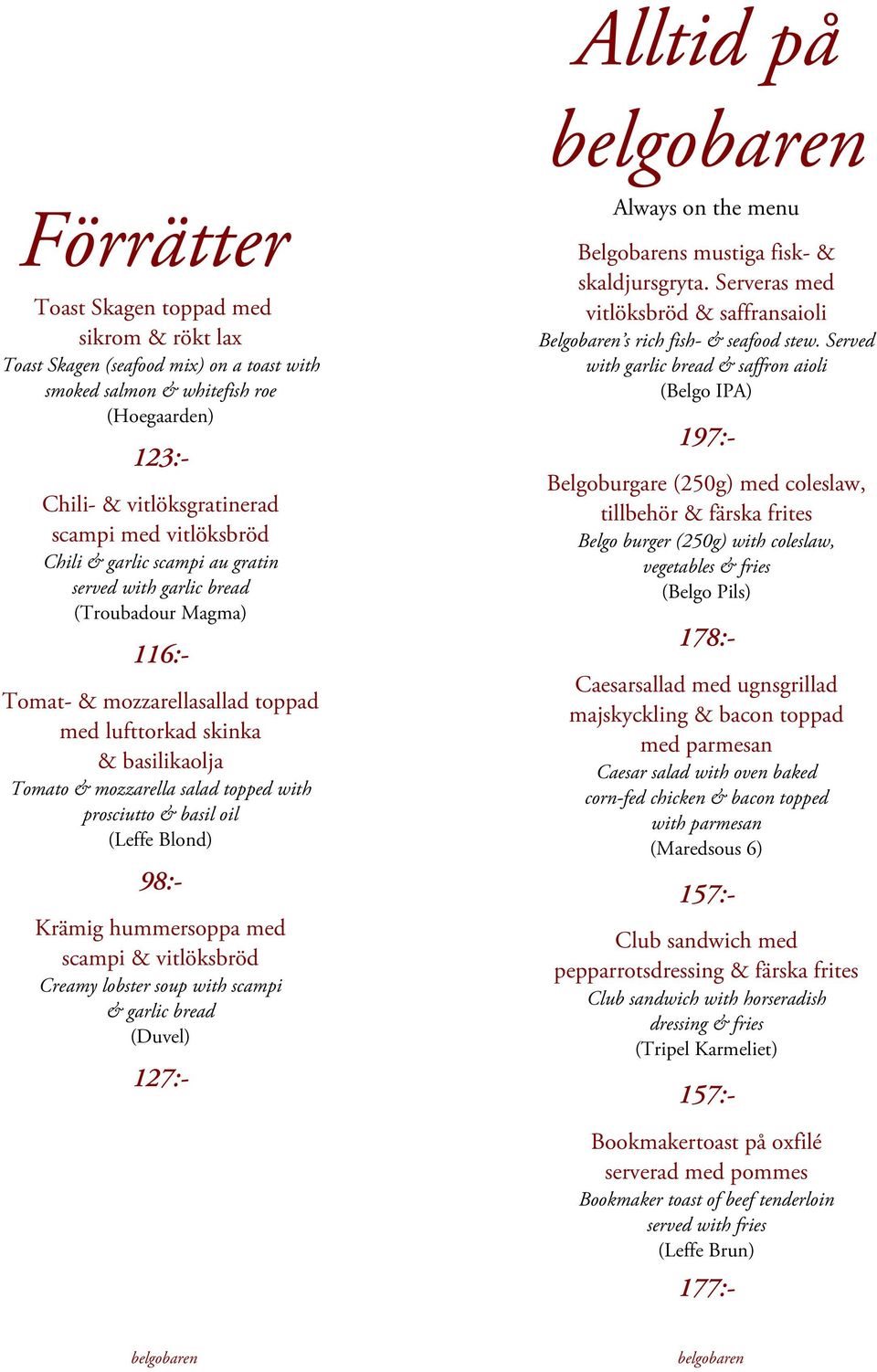 with prosciutto & basil oil (Leffe Blond) 98:- Krämig hummersoppa med scampi & vitlöksbröd Creamy lobster soup with scampi & garlic bread (Duvel) 127:- Always on the menu Belgobarens mustiga fisk- &