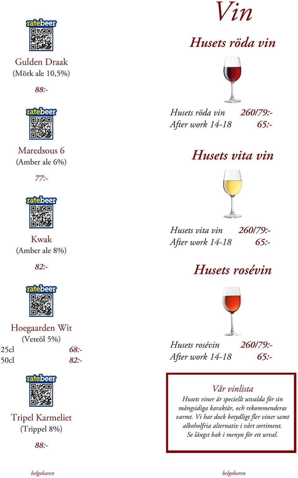 rosévin 260/79:- After work 14-18 65:- Tripel Karmeliet (Trippel 8%) 88:- Vår vinlista Husets viner är speciellt utvalda för sin mångsidiga