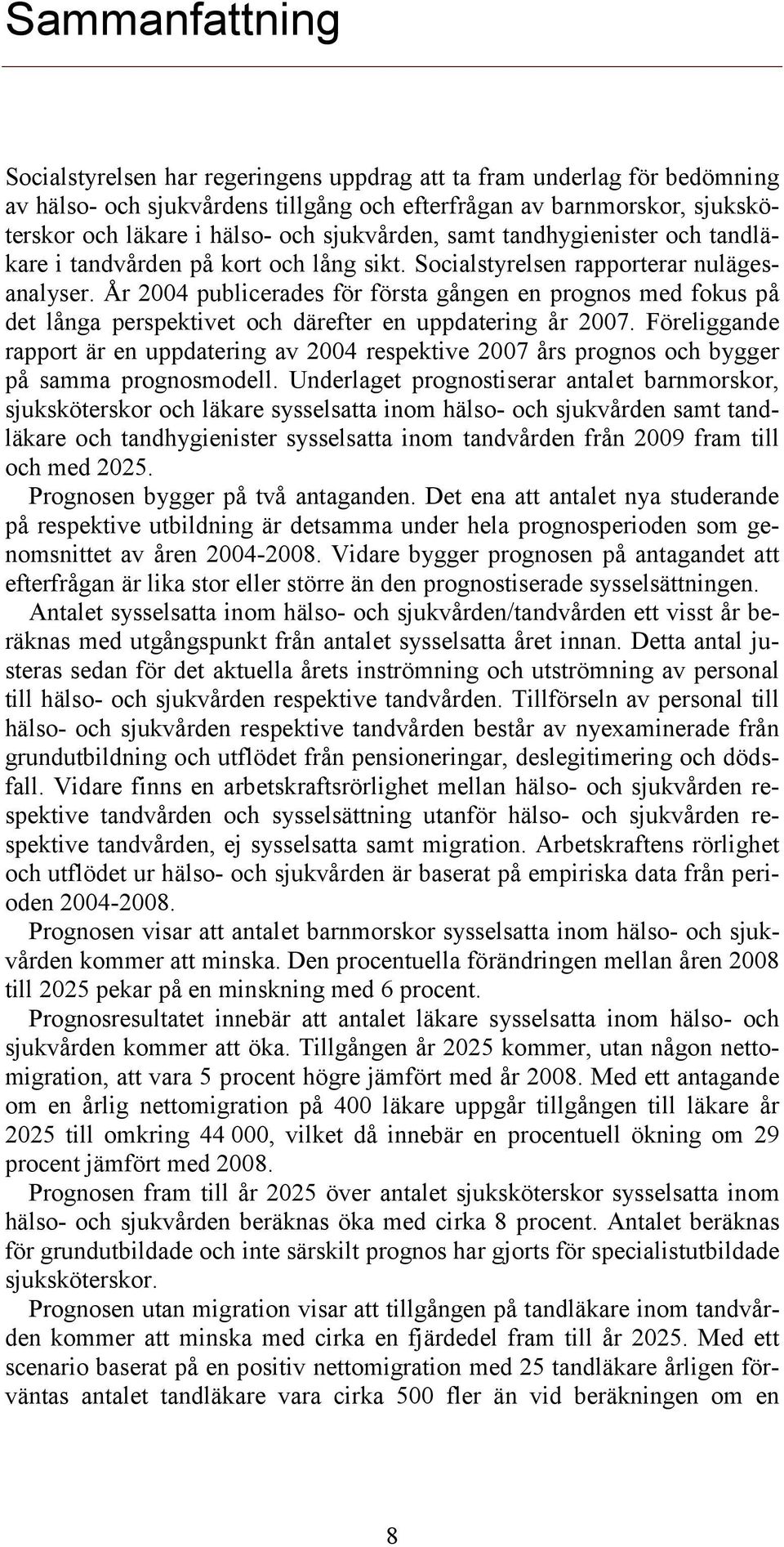 År 2004 publicerades för första gången en prognos med fokus på det långa perspektivet och därefter en uppdatering år 2007.