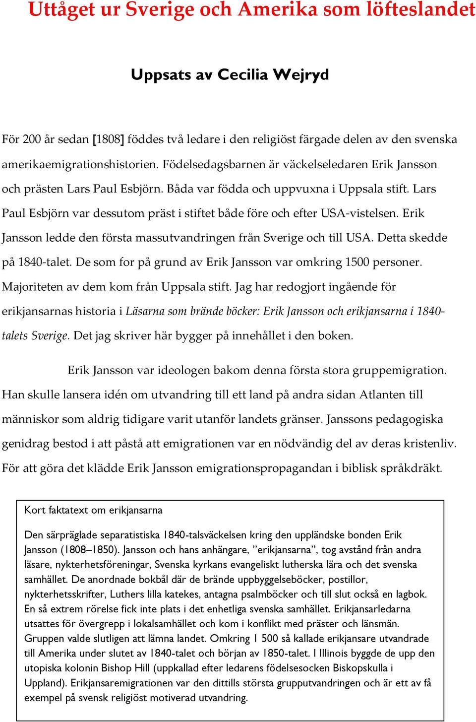 Lars Paul Esbjörn var dessutom präst i stiftet både före och efter USA-vistelsen. Erik Jansson ledde den första massutvandringen från Sverige och till USA. Detta skedde på 1840-talet.