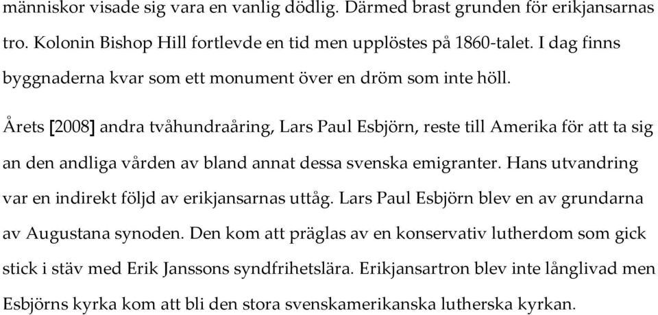 Årets [2008] andra tvåhundraåring, Lars Paul Esbjörn, reste till Amerika för att ta sig an den andliga vården av bland annat dessa svenska emigranter.