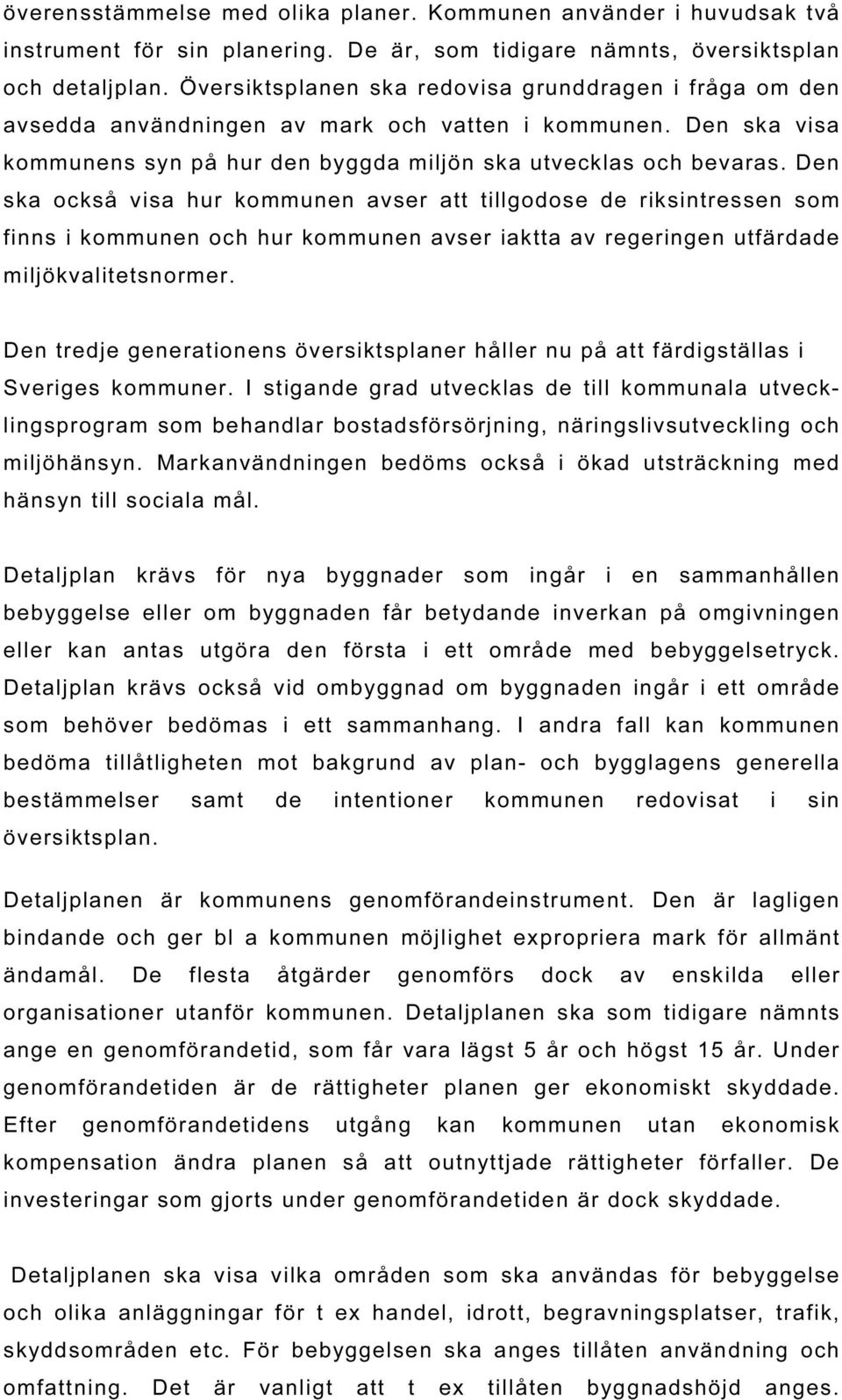 Den ska också visa hur kommunen avser att tillgodose de riksintressen som finns i kommunen och hur kommunen avser iaktta av regeringen utfärdade miljökvalitetsnormer.