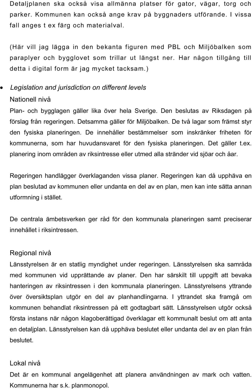 ) Legislation and jurisdiction on different levels Nationell nivå Plan- och bygglagen gäller lika över hela Sverige. Den beslutas av Riksdagen på förslag från regeringen.