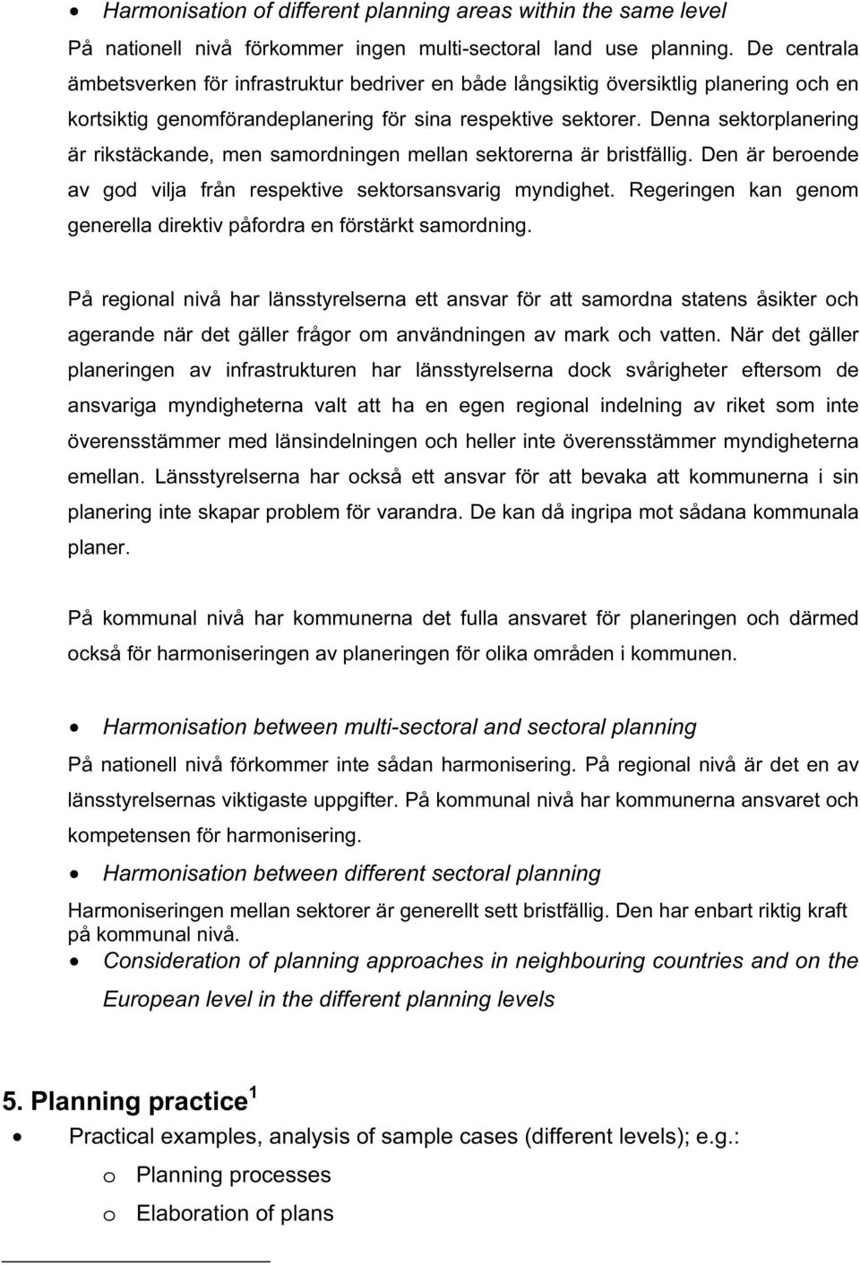 Denna sektorplanering är rikstäckande, men samordningen mellan sektorerna är bristfällig. Den är beroende av god vilja från respektive sektorsansvarig myndighet.