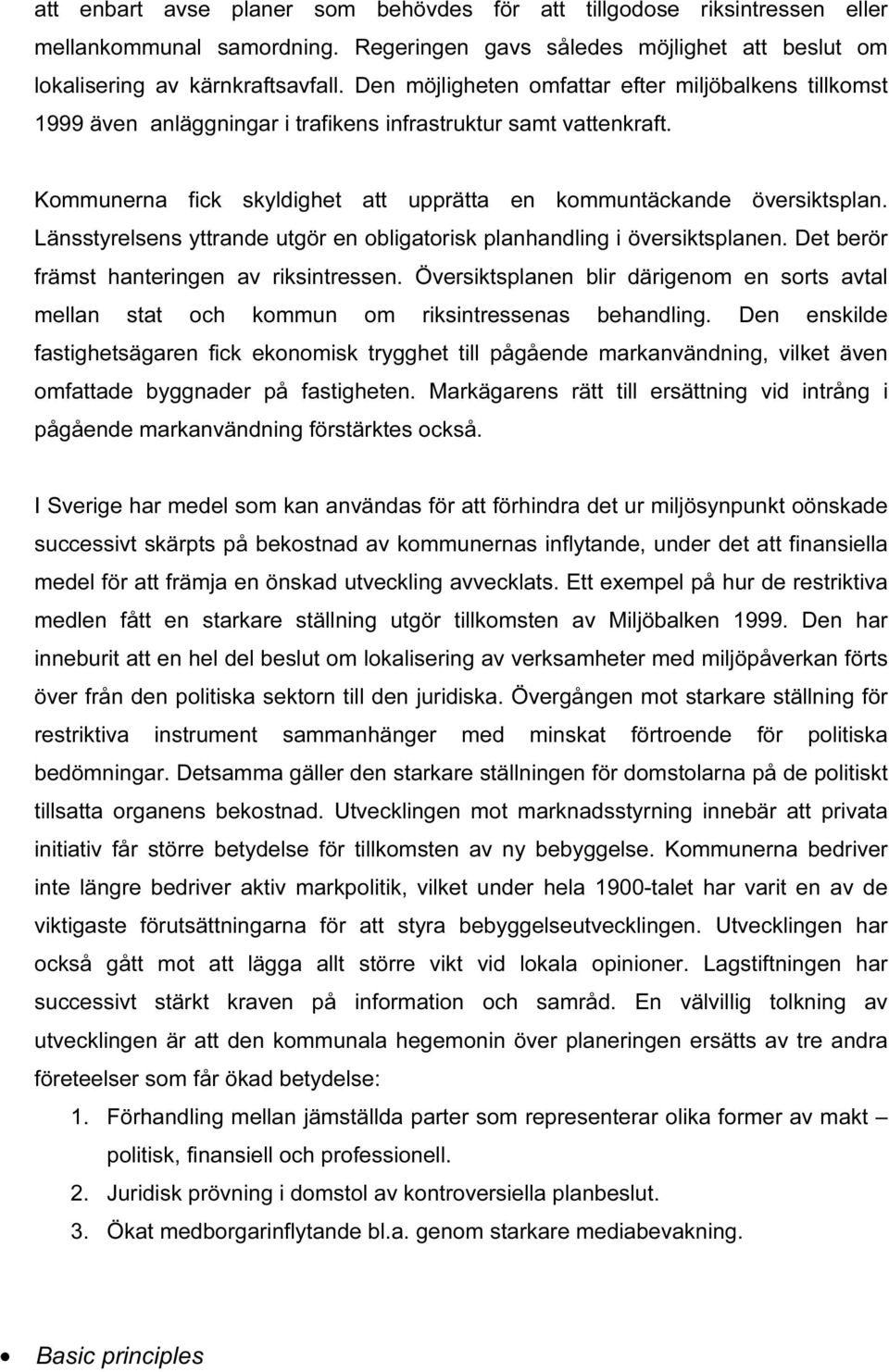 Länsstyrelsens yttrande utgör en obligatorisk planhandling i översiktsplanen. Det berör främst hanteringen av riksintressen.