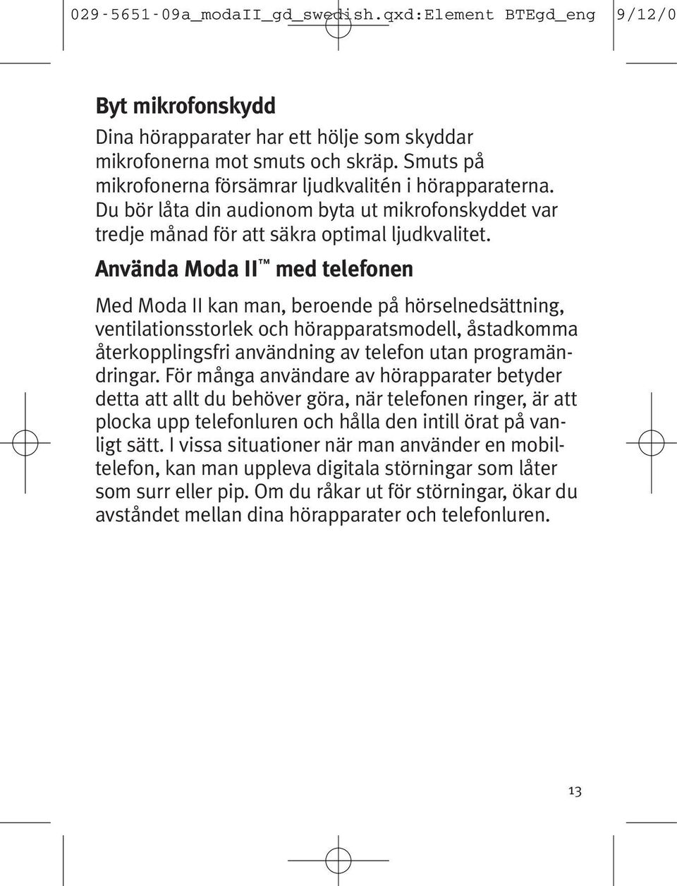 Använda Moda II med telefonen Med Moda II kan man, beroende på hörselnedsättning, ventilationsstorlek och hörapparatsmodell, åstadkomma återkopplingsfri användning av telefon utan programändringar.