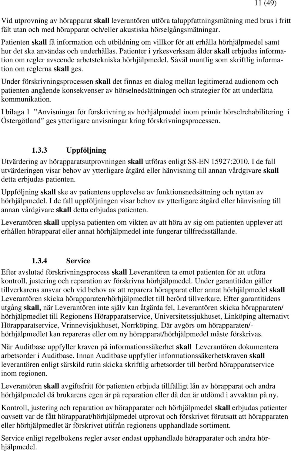 Patienter i yrkesverksam ålder skall erbjudas information om regler avseende arbetstekniska hörhjälpmedel. Såväl muntlig som skriftlig information om reglerna skall ges.