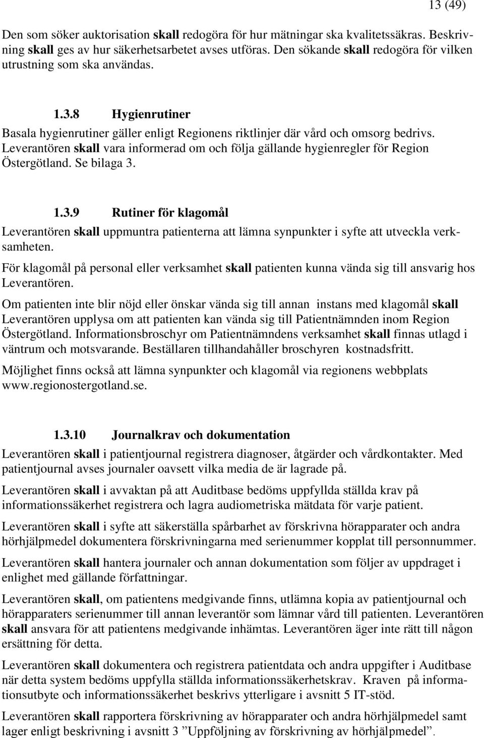 Leverantören skall vara informerad om och följa gällande hygienregler för Region Östergötland. Se bilaga 3.