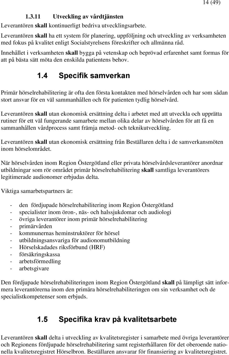 Innehållet i verksamheten skall bygga på vetenskap och beprövad erfarenhet samt formas för att på bästa sätt möta den enskilda patientens behov. 1.