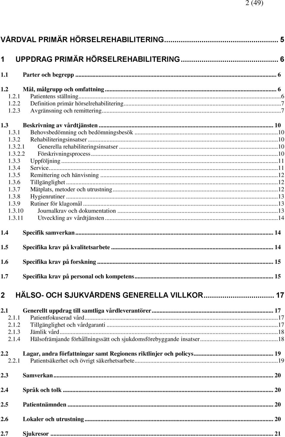 .. 10 1.3.2.2 Förskrivningsprocess... 10 1.3.3 Uppföljning... 11 1.3.4 Service... 11 1.3.5 Remittering och hänvisning... 12 1.3.6 Tillgänglighet... 12 1.3.7 Mätplats, metoder och utrustning... 12 1.3.8 Hygienrutiner.