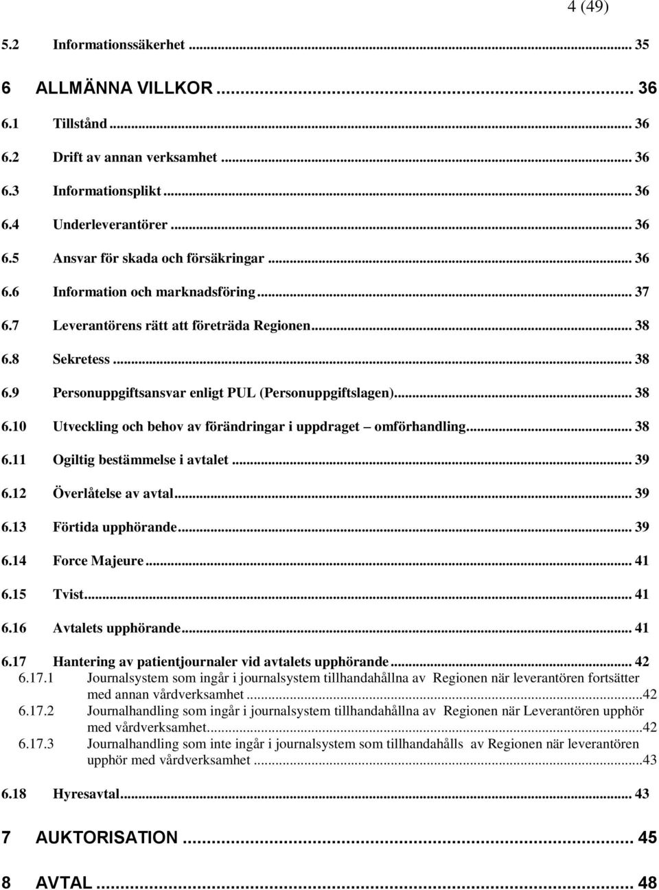 .. 38 6.11 Ogiltig bestämmelse i avtalet... 39 6.12 Överlåtelse av avtal... 39 6.13 Förtida upphörande... 39 6.14 Force Majeure... 41 6.15 Tvist... 41 6.16 Avtalets upphörande... 41 6.17 Hantering av patientjournaler vid avtalets upphörande.