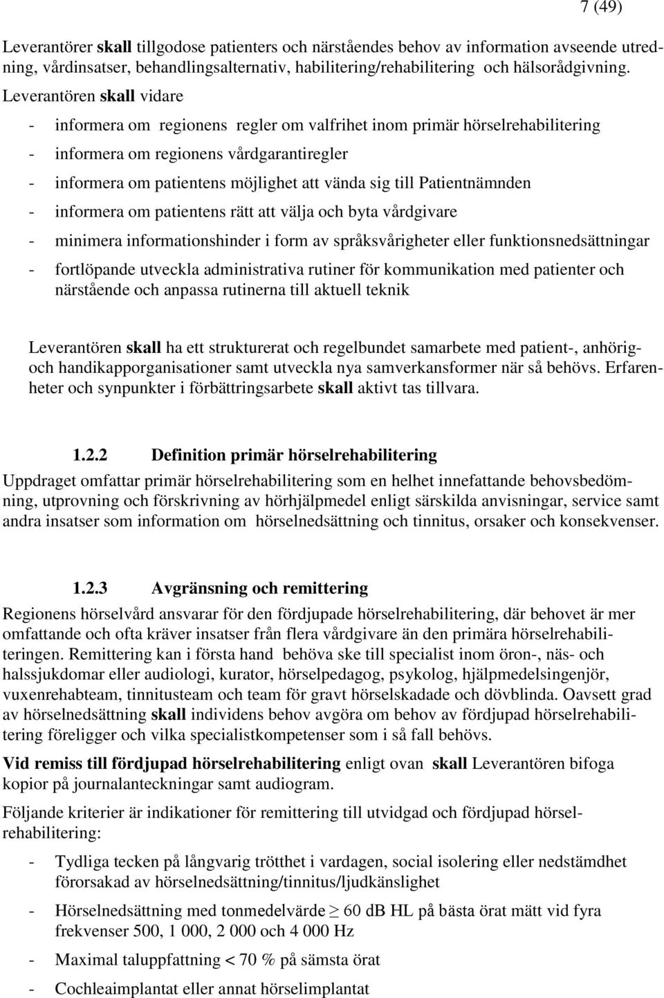 till Patientnämnden - informera om patientens rätt att välja och byta vårdgivare - minimera informationshinder i form av språksvårigheter eller funktionsnedsättningar - fortlöpande utveckla