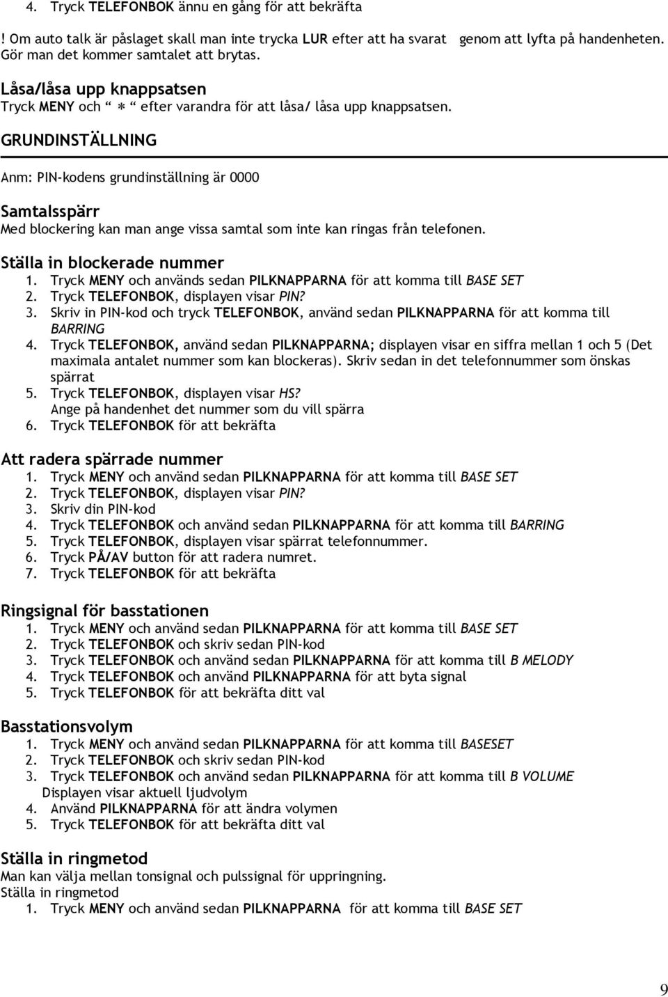 GRUNDINSTÄLLNING Anm: PIN-kodens grundinställning är 0000 Samtalsspärr Med blockering kan man ange vissa samtal som inte kan ringas från telefonen. Ställa in blockerade nummer 1.