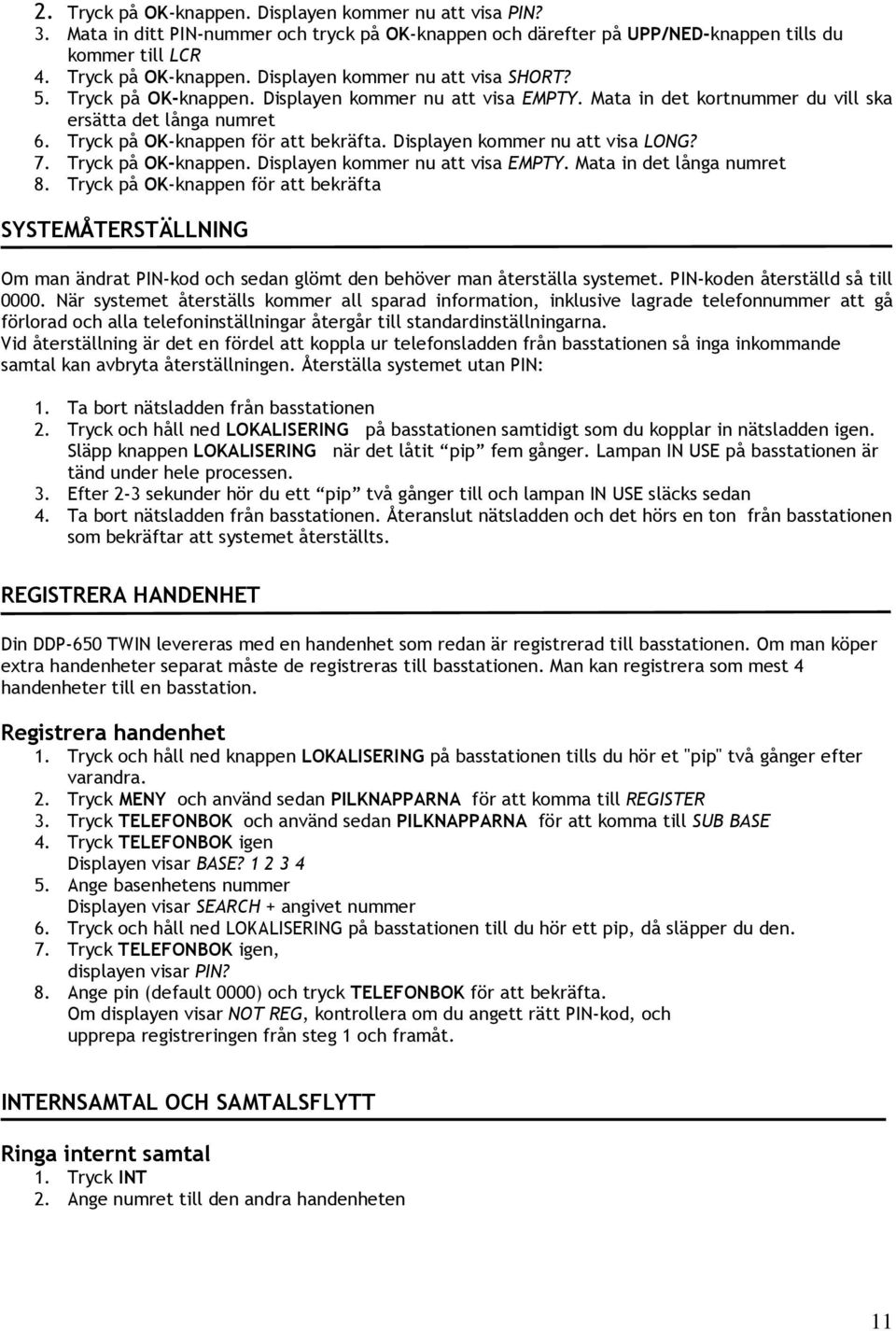 Tryck på OK-knappen. Displayen kommer nu att visa EMPTY. Mata in det långa numret 8.