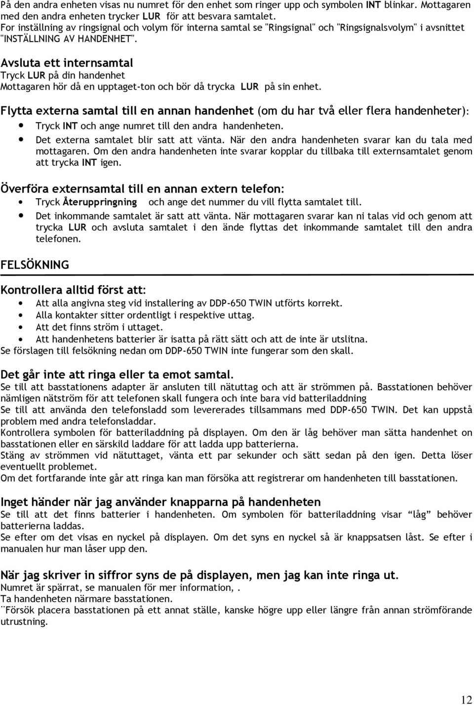 Avsluta ett internsamtal Tryck LUR på din handenhet Mottagaren hör då en upptaget-ton och bör då trycka LUR på sin enhet.