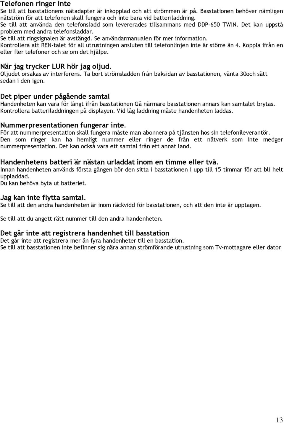 Det kan uppstå problem med andra telefonsladdar. Se till att ringsignalen är avstängd. Se användarmanualen för mer information.