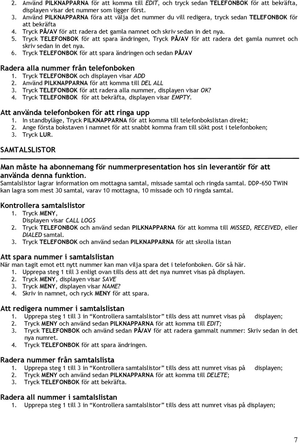 Tryck TELEFONBOK för att spara ändringen, Tryck PÅ/AV för att radera det gamla numret och skriv sedan in det nya. 6.