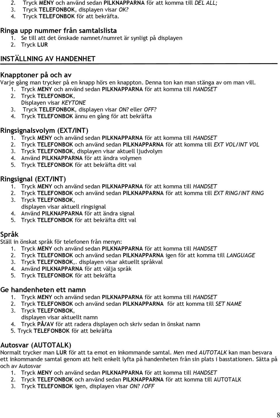 Denna ton kan man stänga av om man vill. 1. Tryck MENY och använd sedan PILKNAPPARNA för att komma till HANDSET 2. Tryck TELEFONBOK, Displayen visar KEYTONE 3. Tryck TELEFONBOK, displayen visar ON?