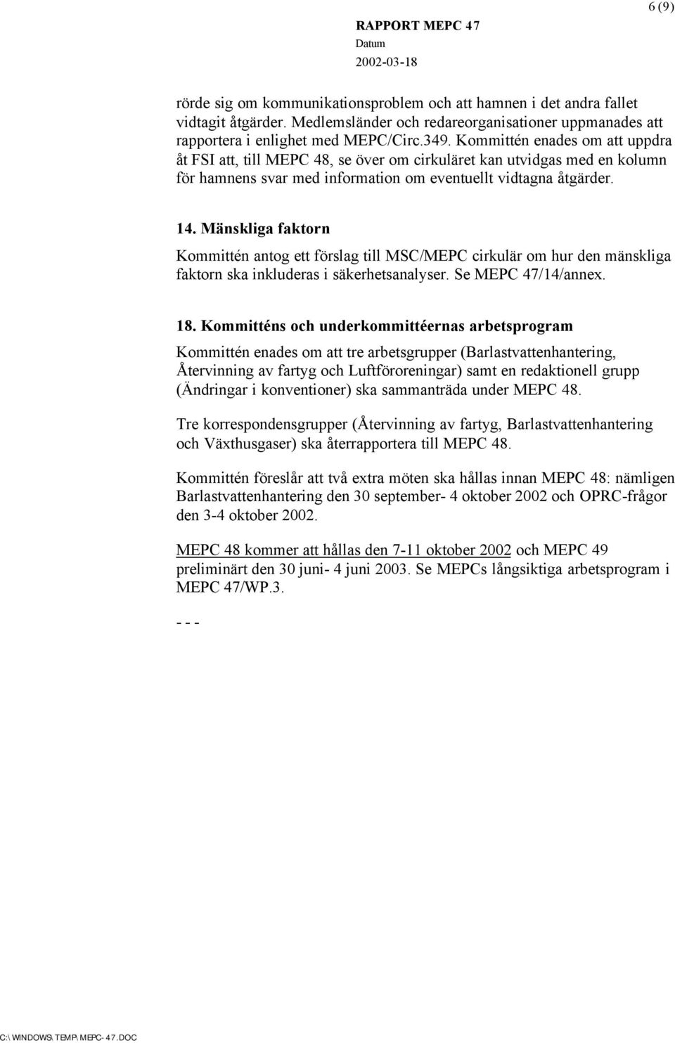 Mänskliga faktorn Kommittén antog ett förslag till MSC/MEPC cirkulär om hur den mänskliga faktorn ska inkluderas i säkerhetsanalyser. Se MEPC 47/14/annex. 18.