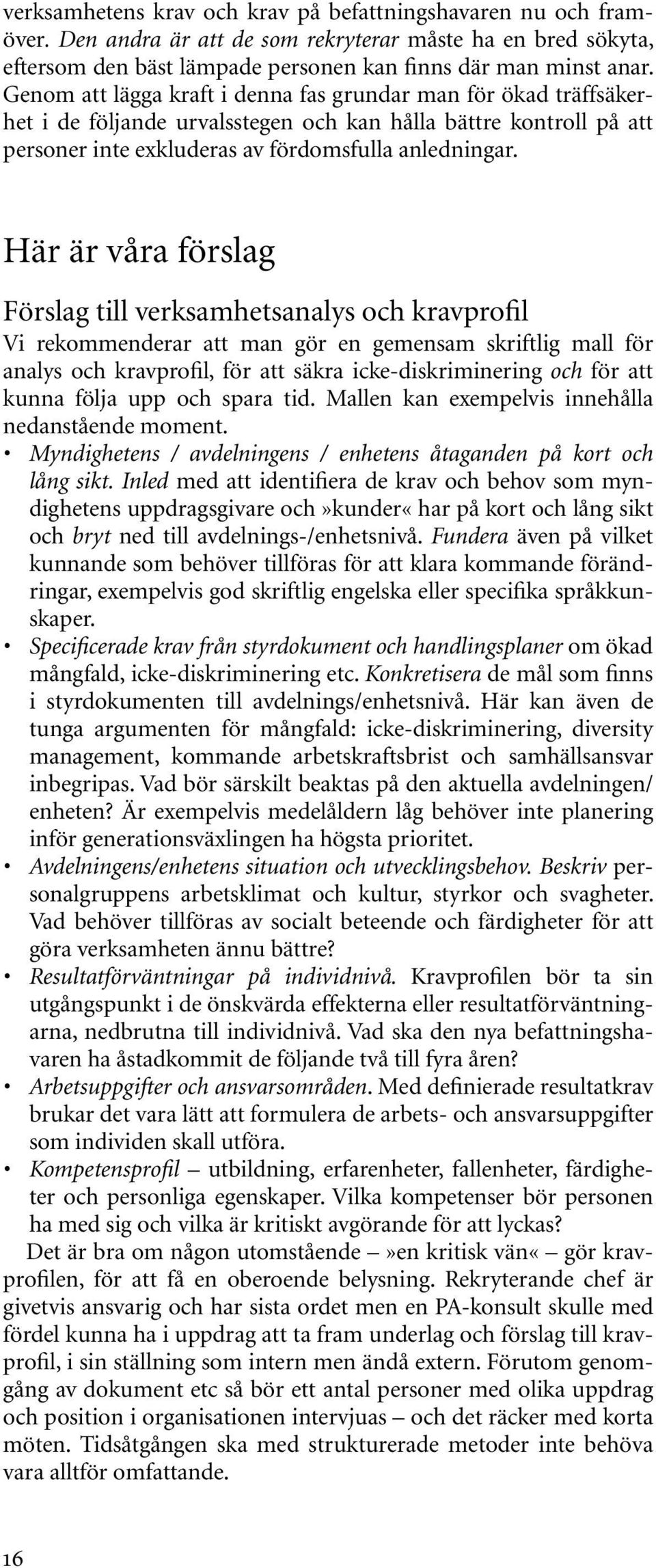 Här är våra förslag Förslag till verksamhetsanalys och kravprofil Vi rekommenderar att man gör en gemensam skriftlig mall för analys och kravprofil, för att säkra icke-diskriminering och för att