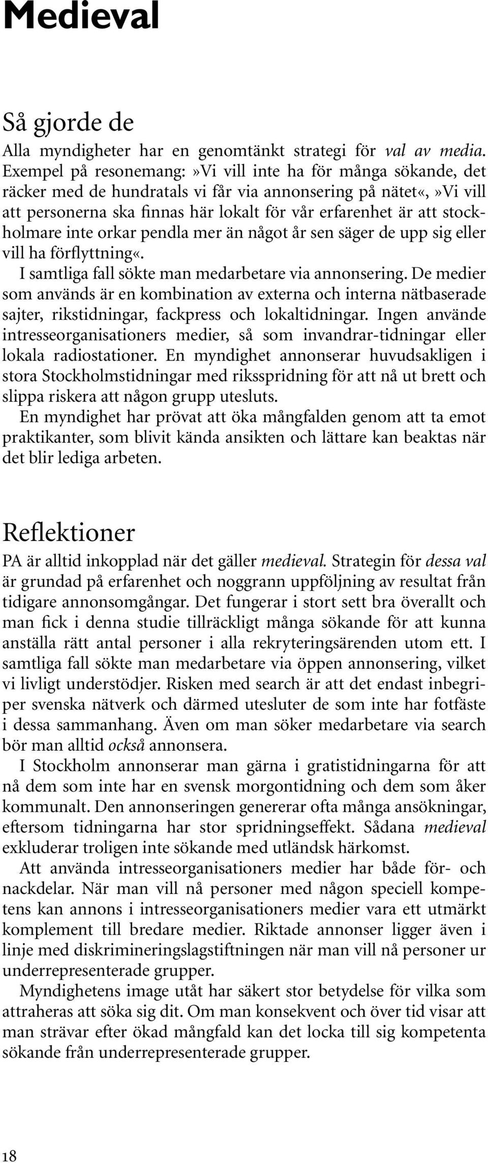 stockholmare inte orkar pendla mer än något år sen säger de upp sig eller vill ha förflyttning«. I samtliga fall sökte man medarbetare via annonsering.