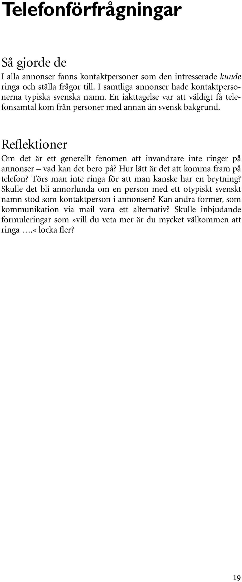 Reflektioner Om det är ett generellt fenomen att invandrare inte ringer på annonser vad kan det bero på? Hur lätt är det att komma fram på telefon?