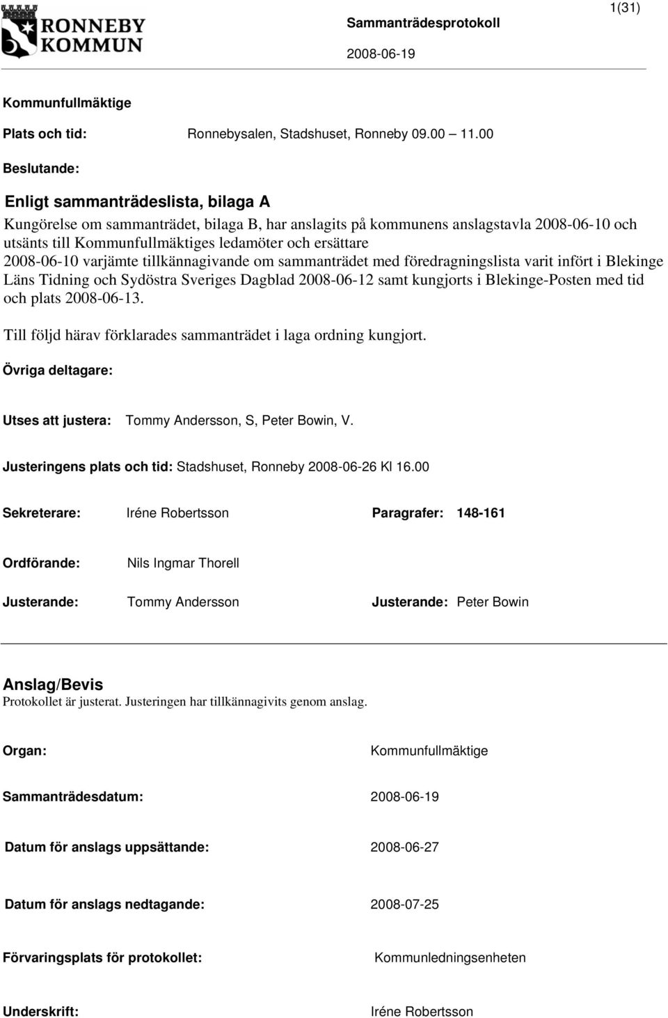 2008-06-10 varjämte tillkännagivande om sammanträdet med föredragningslista varit infört i Blekinge Läns Tidning och Sydöstra Sveriges Dagblad 2008-06-12 samt kungjorts i Blekinge-Posten med tid och