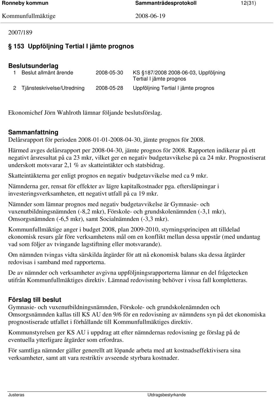 Sammanfattning Delårsrapport för perioden 2008-01-01-2008-04-30, jämte prognos för 2008. Härmed avges delårsrapport per 2008-04-30, jämte prognos för 2008.