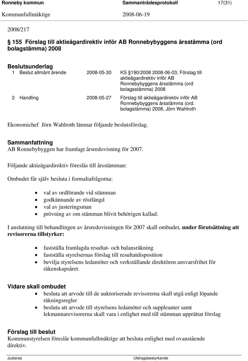 (ord. bolagstämma) 2008, Jörn Wahlroth Ekonomichef Jörn Wahlroth lämnar följande beslutsförslag. Sammanfattning AB Ronnebybyggen har framlagt årsredovisning för 2007.