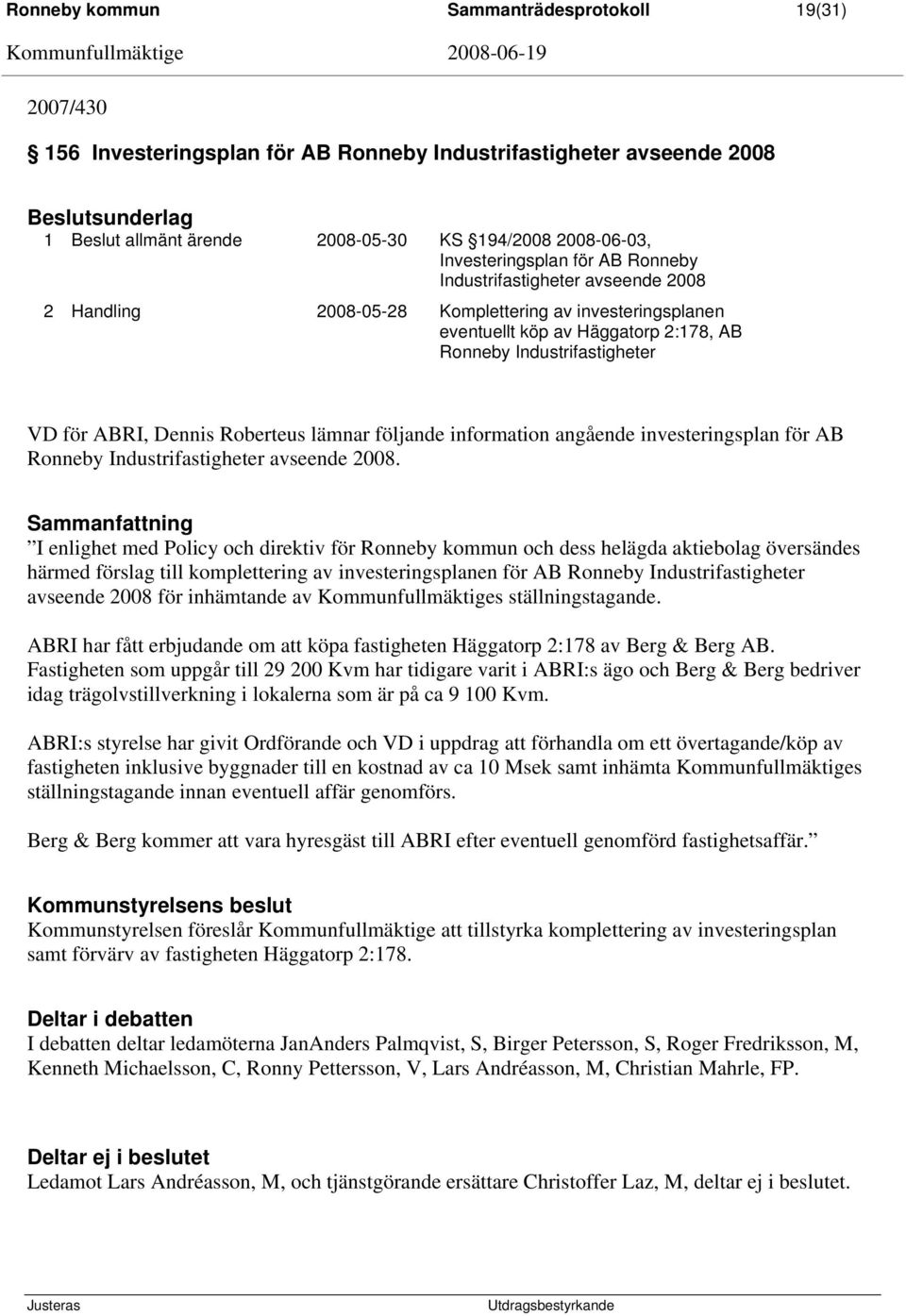 ABRI, Dennis Roberteus lämnar följande information angående investeringsplan för AB Ronneby Industrifastigheter avseende 2008.