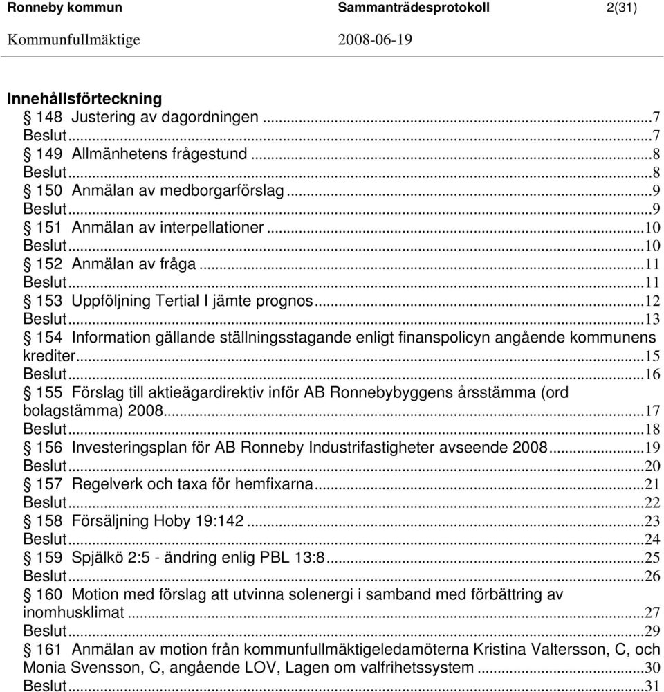 ..13 154 Information gällande ställningsstagande enligt finanspolicyn angående kommunens krediter...15 Beslut.