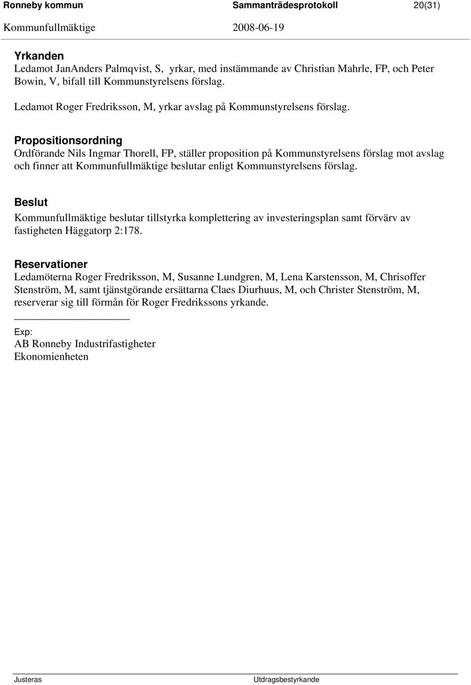 Propositionsordning Ordförande Nils Ingmar Thorell, FP, ställer proposition på Kommunstyrelsens förslag mot avslag och finner att Kommunfullmäktige beslutar enligt Kommunstyrelsens förslag.