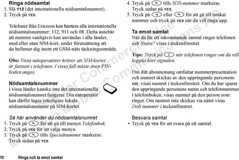 Obs: Vissa nätoperatörer kräver att SIM-kortet är fastsatt i telefonen. I vissa fall måste även PINkoden anges.