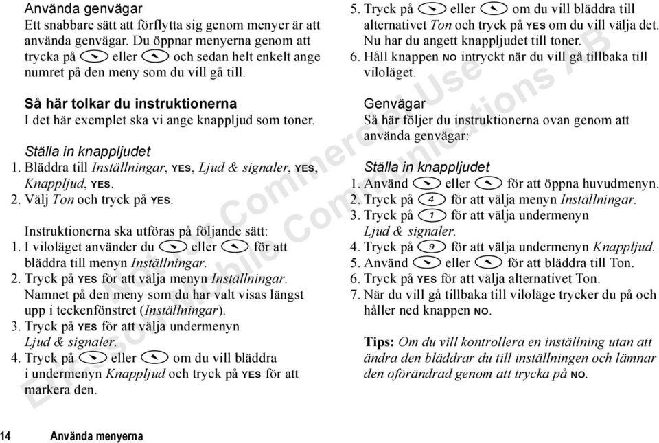 Ställa in knappljudet 1. Bläddra till Inställningar, YES, Ljud & signaler, YES, Knappljud, YES. 2. Välj Ton och tryck på YES. Instruktionerna ska utföras på följande sätt: 1.