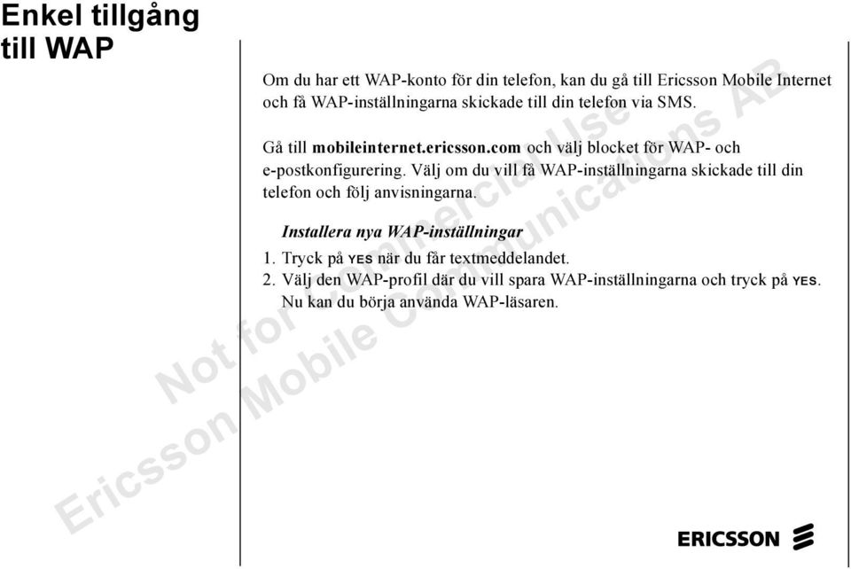 Välj om du vill få WAP-inställningarna skickade till din telefon och följ anvisningarna. Installera nya WAP-inställningar 1.